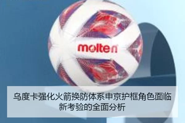 乌度卡强化火箭换防体系申京护框角色面临新考验的全面分析