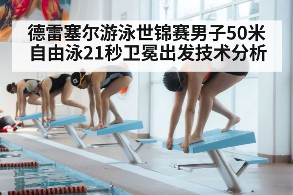 德雷塞尔游泳世锦赛男子50米自由泳21秒卫冕出发技术分析
