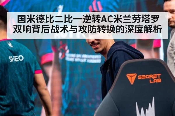 国米德比二比一逆转AC米兰劳塔罗双响背后战术与攻防转换的深度解析